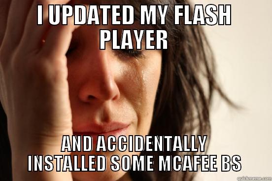 I UPDATED MY FLASH PLAYER AND ACCIDENTALLY INSTALLED SOME MCAFEE BS First World Problems