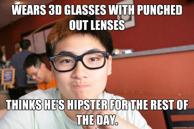 wears 3d glasses with punched out lenses thinks he's hipster for the rest of the day. - wears 3d glasses with punched out lenses thinks he's hipster for the rest of the day.  Asian Hipster Freshman