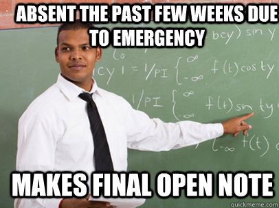 Absent the past few weeks due to emergency Makes final open note  Good Guy Teacher