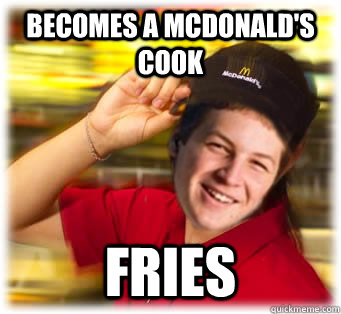 Becomes a Mcdonald's cook Fries  