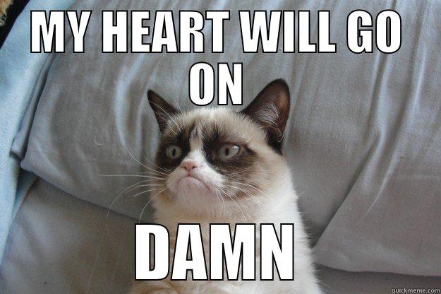 MY HEART WILL GO ON DAMN Grumpy Cat