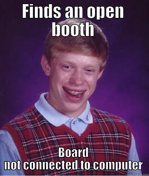 FINDS AN OPEN BOOTH BOARD NOT CONNECTED TO COMPUTER Bad Luck Brian