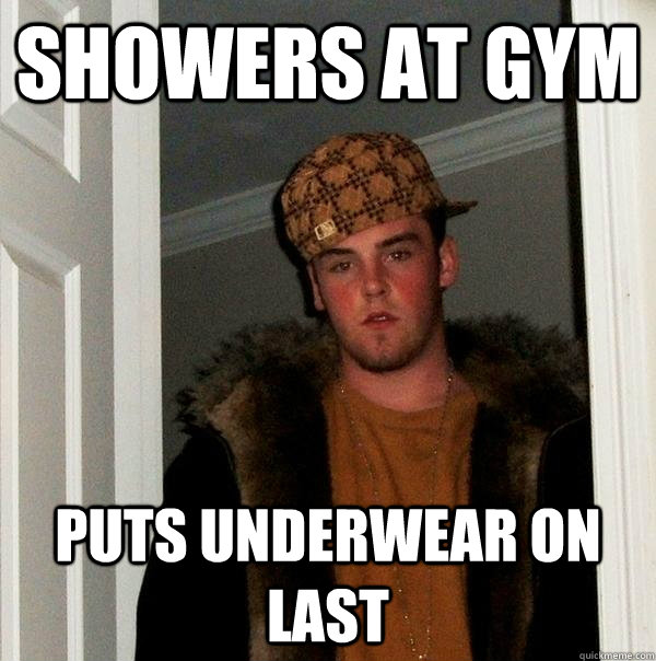 Showers at gym puts underwear on last  Scumbag Steve