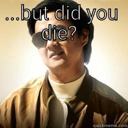 ...BUT DID YOU DIE?   Mr Chow