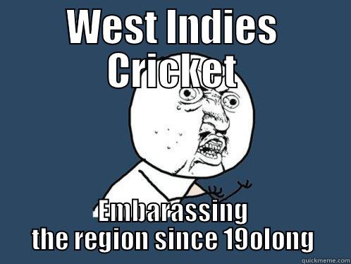 WEST INDIES CRICKET EMBARASSING THE REGION SINCE 19OLONG Y U No