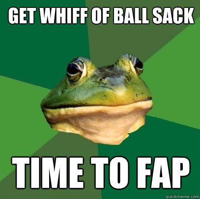 Get whiff of ball sack time to fap  Foul Bachelor Frog