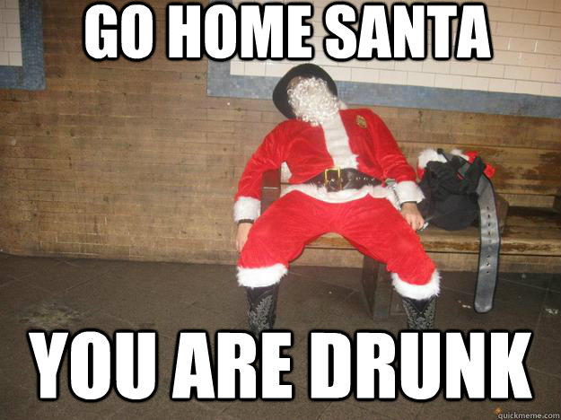 go home santa You are drunk - go home santa You are drunk  Misc