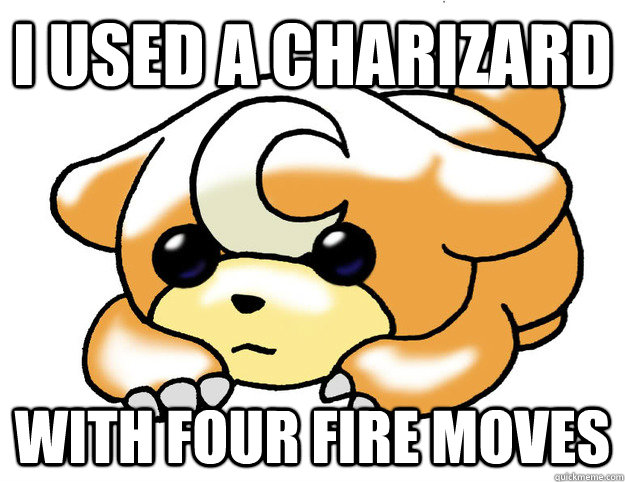 I used a charizard with four fire moves - I used a charizard with four fire moves  Confession Teddiursa