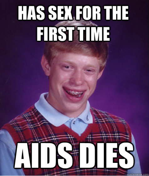 Has sex for the first time Aids dies  Bad Luck Brain