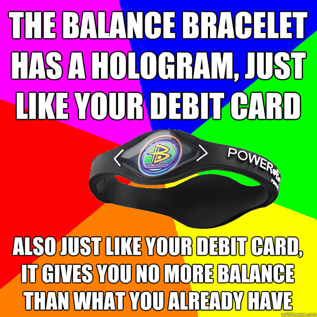 THE BALANCE BRACELET HAS A HOLOGRAM, JUST LIKE YOUR DEBIT ...