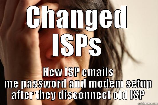 CHANGED ISPS NEW ISP EMAILS ME PASSWORD AND MODEM SETUP AFTER THEY DISCONNECT OLD ISP First World Problems