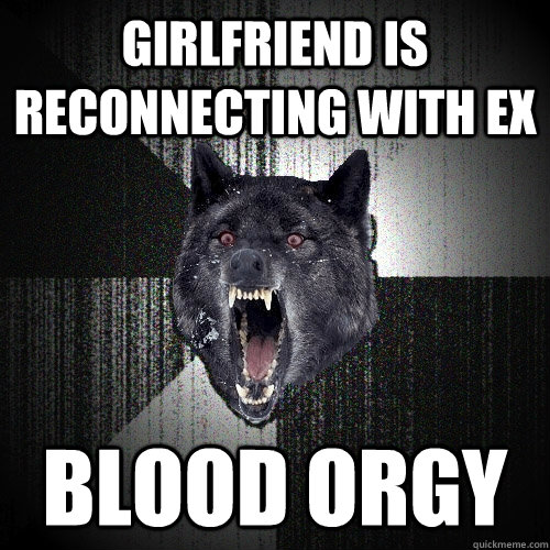 girlfriend is reconnecting with ex blood orgy  Insanity Wolf