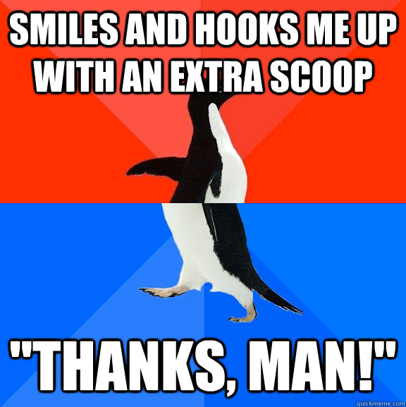smiles and hooks me up with an extra scoop 