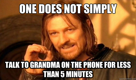 one does not simply talk to grandma on the phone for less than 5 minutes - one does not simply talk to grandma on the phone for less than 5 minutes  onedoesnotsimply