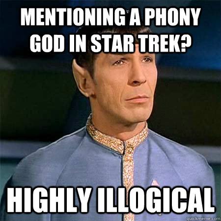 mentioning a phony gOD in star trek? Highly illogical   