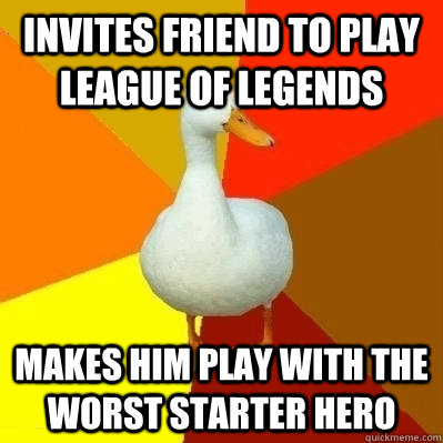 Invites friend to play League of Legends Makes him play with the worst starter hero  Technologically Impaired Duck