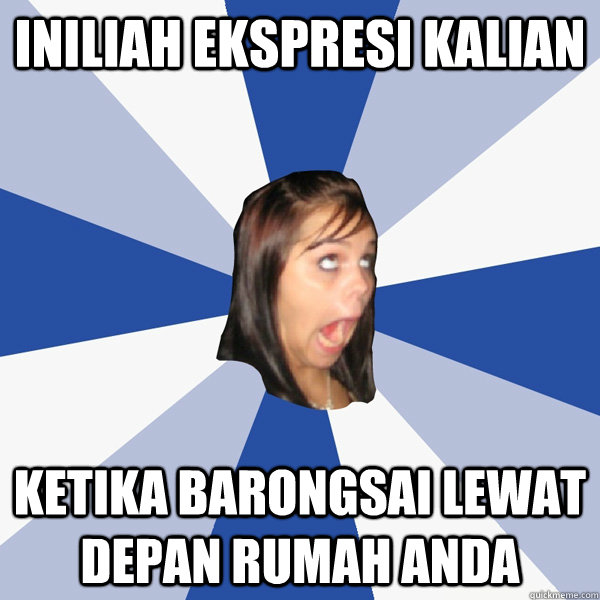 INILIAH EKSPRESI KALIAN  KETIKA BARONGSAI LEWAT DEPAN RUMAH ANDA  Annoying Facebook Girl