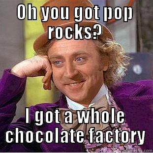 OH YOU GOT POP ROCKS? I GOT A WHOLE CHOCOLATE FACTORY Condescending Wonka