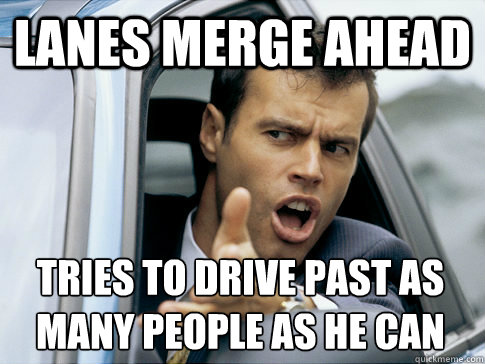 lanes merge ahead tries to drive past as many people as he can  Asshole driver