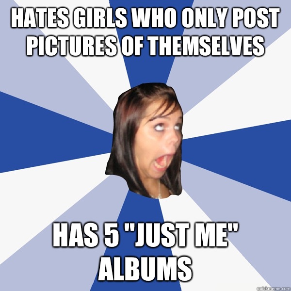 Hates girls who only post pictures of themselves  Has 5 