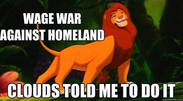 wage war against homeland clouds told me to do it  Disney Logic