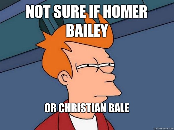 Not sure if Homer Bailey Or Christian Bale
  Futurama Fry
