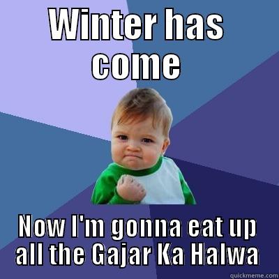 WINTER HAS COME NOW I'M GONNA EAT UP ALL THE GAJAR KA HALWA Success Kid