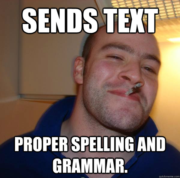 sends text Proper spelling and grammar. - sends text Proper spelling and grammar.  Misc