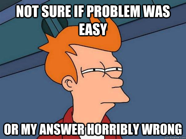 not sure if problem was easy Or my answer horribly wrong - not sure if problem was easy Or my answer horribly wrong  Futurama Fry
