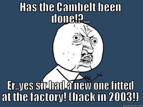 HAS THE CAMBELT BEEN DONE!?... ER..YES SIR HAD A NEW ONE FITTED AT THE FACTORY! (BACK IN 2003!) Y U No