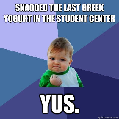 Snagged the last Greek yogurt in the Student center Yus.  Success Kid