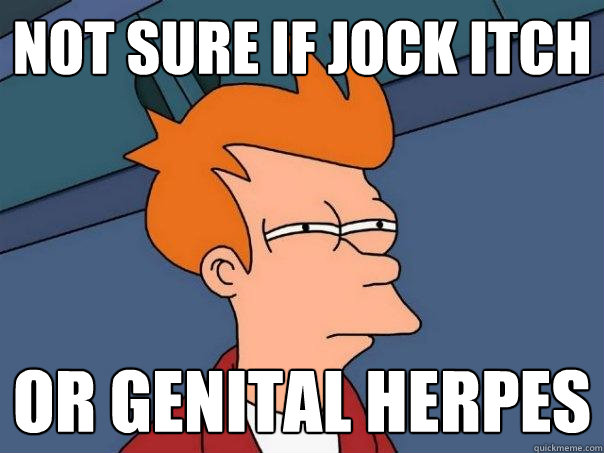 Not sure If jock itch or Genital Herpes  Futurama Fry