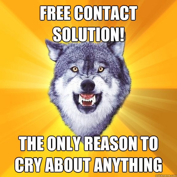 Free contact solution! the only reason to cry about anything  Courage Wolf
