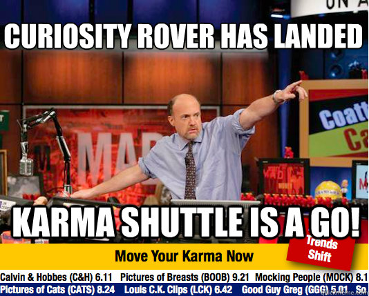 Curiosity rover has landed
 karma shuttle is a go!  Mad Karma with Jim Cramer