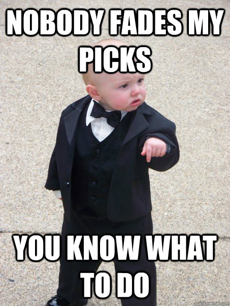 Nobody fades my picks you know what to do - Nobody fades my picks you know what to do  Baby Godfather