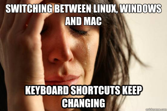 Switching between linux, windows and mac keyboard shortcuts keep changing  First World Problems