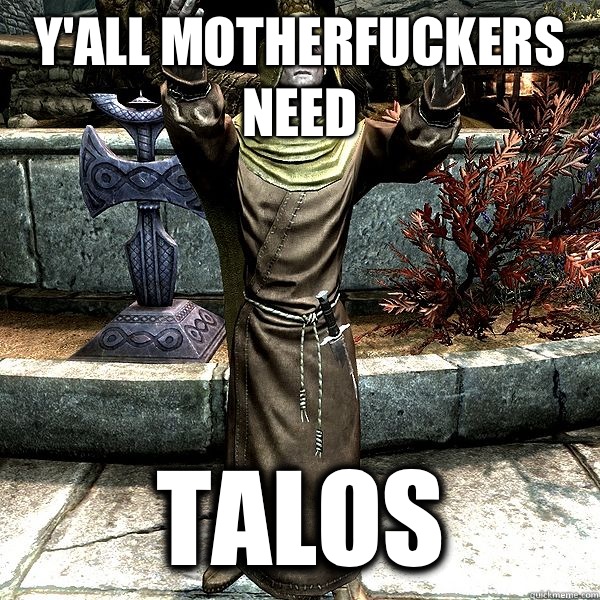 Y'all motherfuckers need Talos  