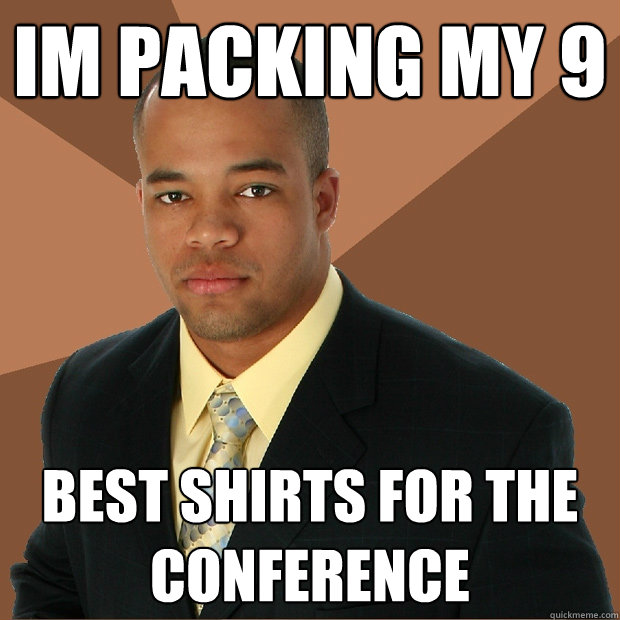 im packing my 9 best shirts for the conference  Successful Black Man
