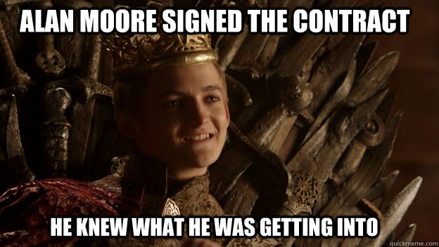 he knew what he was getting into alan moore signed the contract  King joffrey