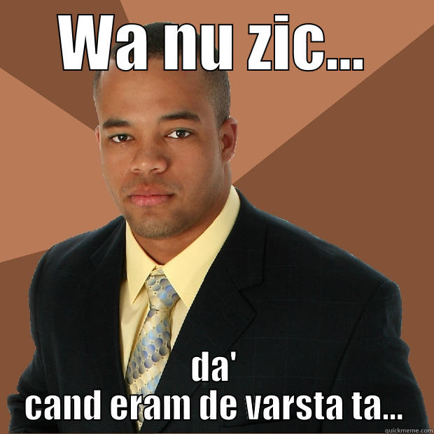 WA NU ZIC... DA' CAND ERAM DE VARSTA TA... Successful Black Man