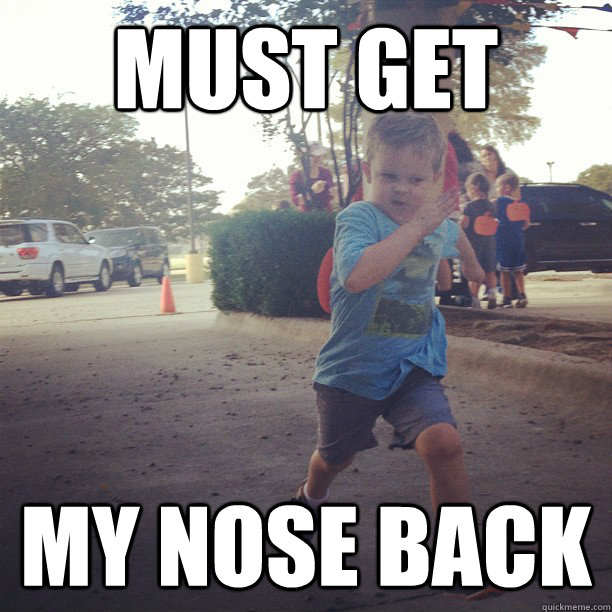 Must get My nose back - Must get My nose back  Super Determined Kid
