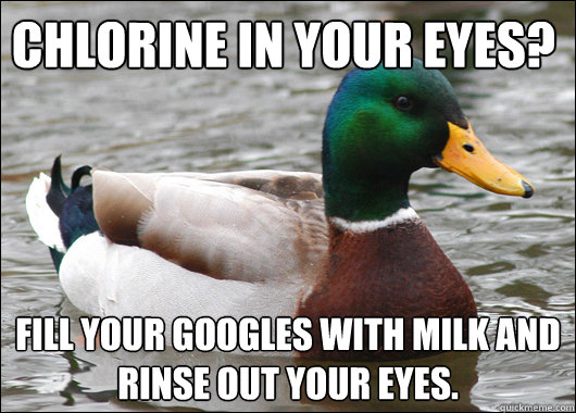 Chlorine in your eyes? fill your googles with milk and rinse out your eyes.  Actual Advice Mallard