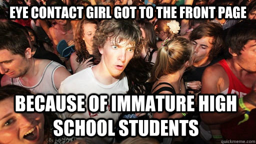 Eye contact girl got to the front page Because of immature high school students  Sudden Clarity Clarence