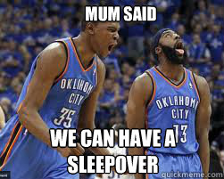 mum said we can have a sleepover  