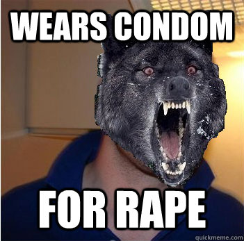 Wears condom For rape  Good Guy Insanity Wolf