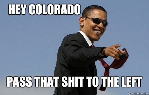 Hey Colorado Pass that shit to the left  Obamas Holding
