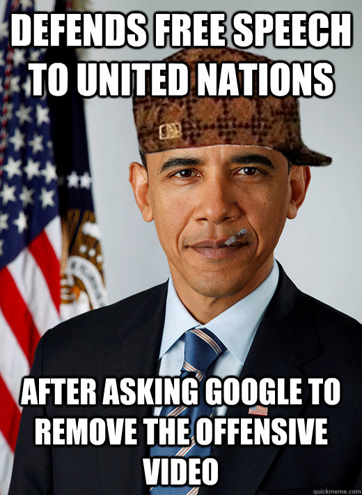 Defends Free Speech to United Nations After asking Google to remove the offensive video - Defends Free Speech to United Nations After asking Google to remove the offensive video  Good Guy Scumbag Obama