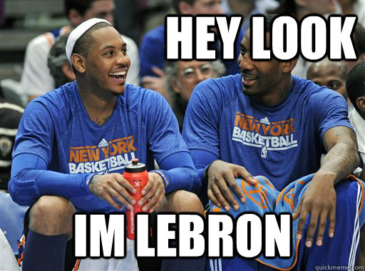 Hey Look Im lebron  Melo