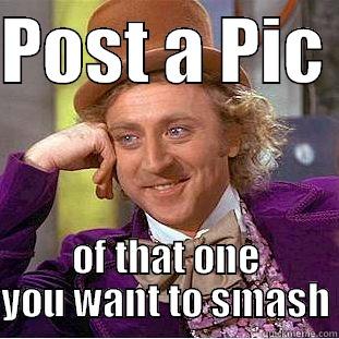 POST A PIC  OF THAT ONE YOU WANT TO SMASH Condescending Wonka