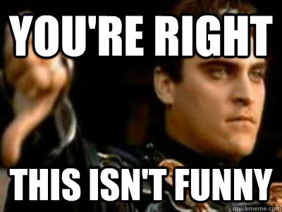 You're Right This isn't funny  Downvoting Roman